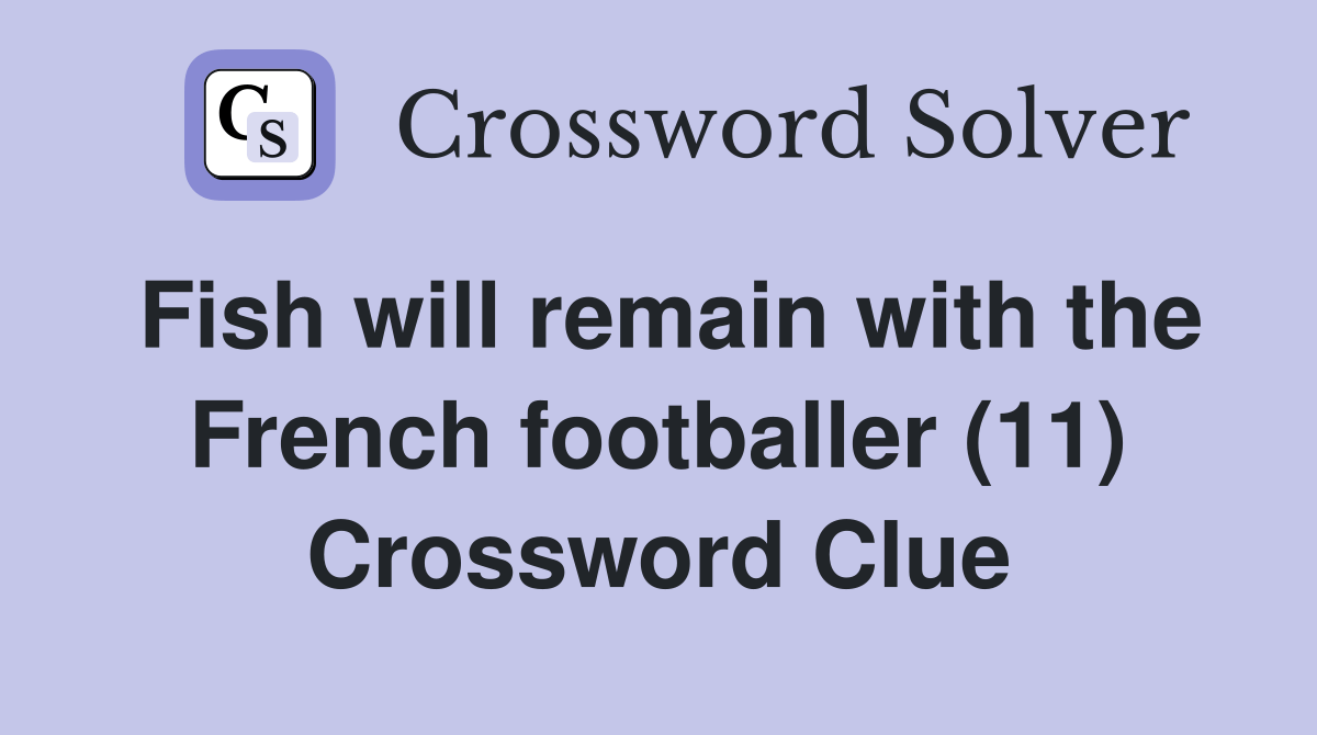 Fish will remain with the French footballer (11) Crossword Clue